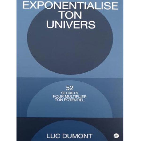 Dumont, Luc – Exponentialise ton univers.