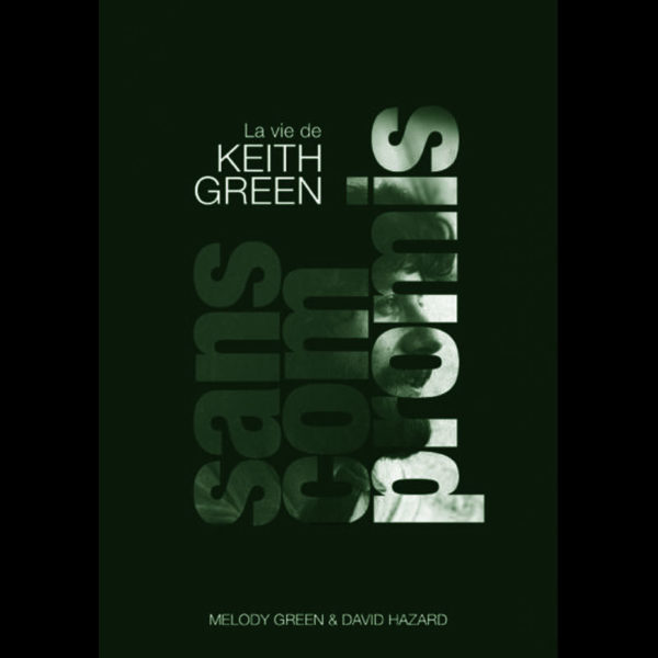 Green, Melody – Sans Compromis – La vie de Keith Green