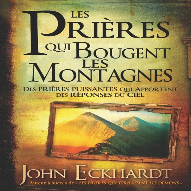 Prières qui bougent les montagnes (Les) – John Eckhardt