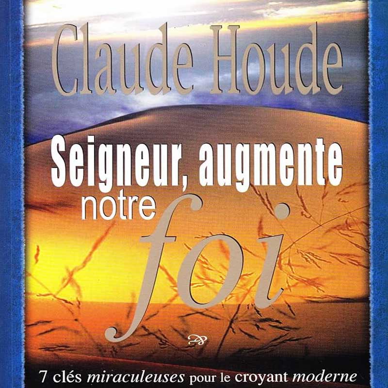 Seigneur augmente notre foi – Claude Houde
