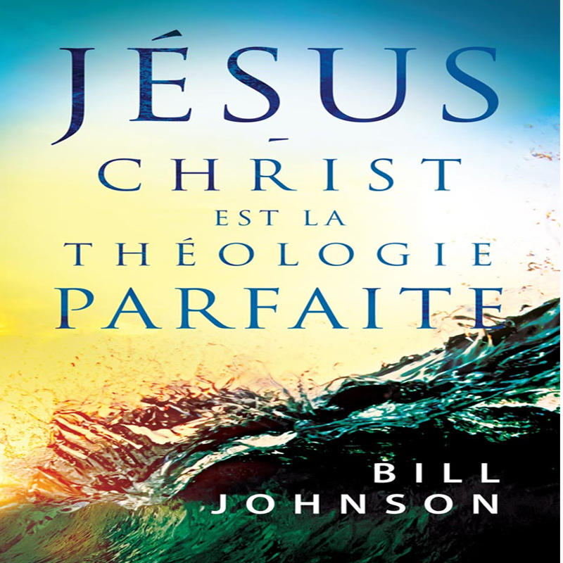 Jésus-Christ est la théologie parfaite. -Bill Johnson