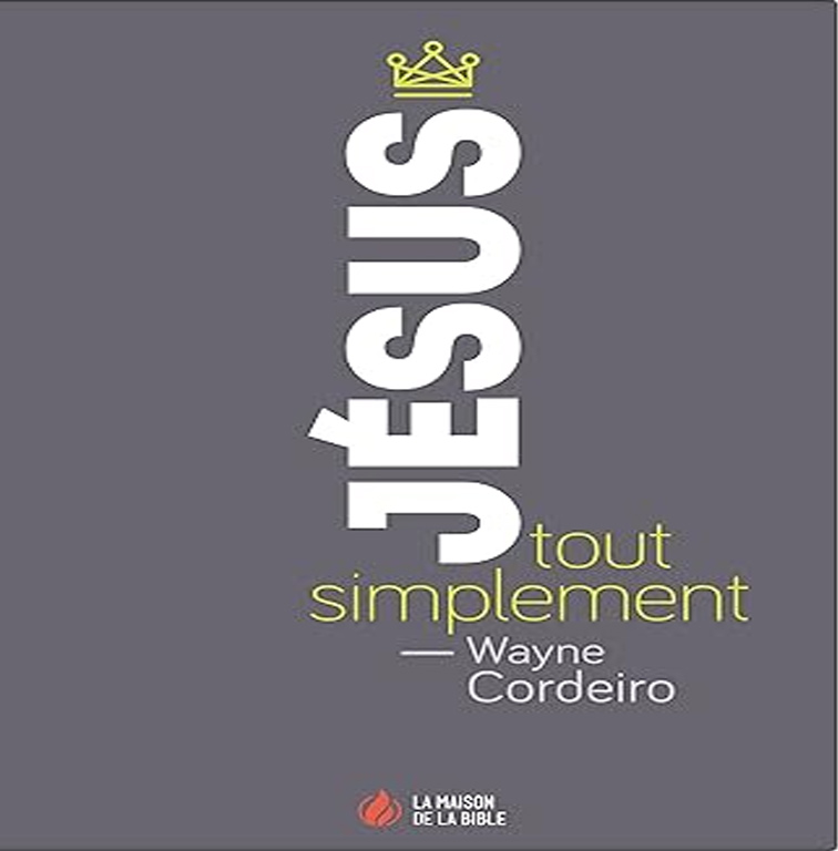 Jésus, tout simplement – Wayne Cordeiro