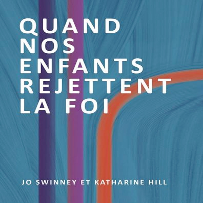 Quand nos enfants rejettent la foi – Jo Swinney et Katharine Hill