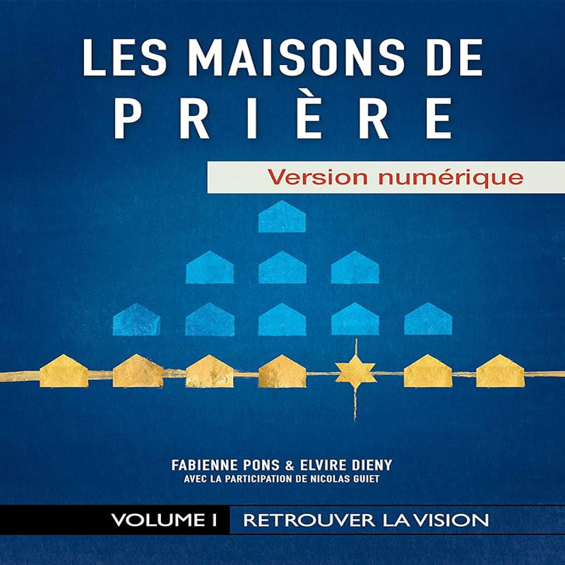 Maisons de Prière (Les): Vol #1 – Retrouver la vision – Fabienne Pons, Elvire Dieny & Nicolas Guiet