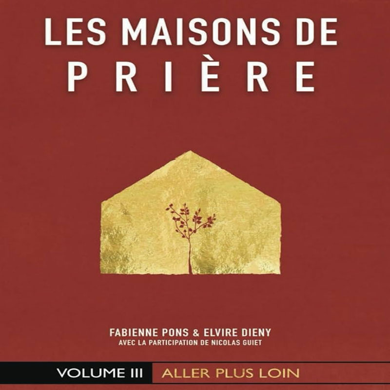 Maisons de prière (Les) – Vol #3 – Aller plus loin: Fabienne Pons, Elvire Dieny, Nicolas Guiet